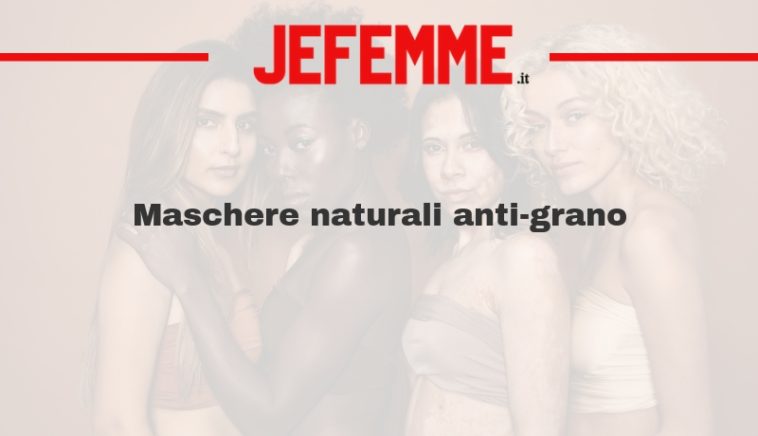 Maschere naturali anti-grano | JeFemme.it